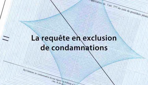 La requête en exclusion de condamnations