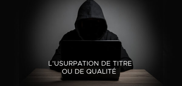 L’usurpation de titre ou de qualité avocat penaliste paris
