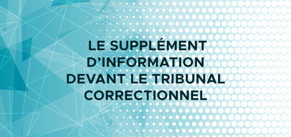 Le supplément d’information devant le tribunal correctionnel avocat penaliste paris