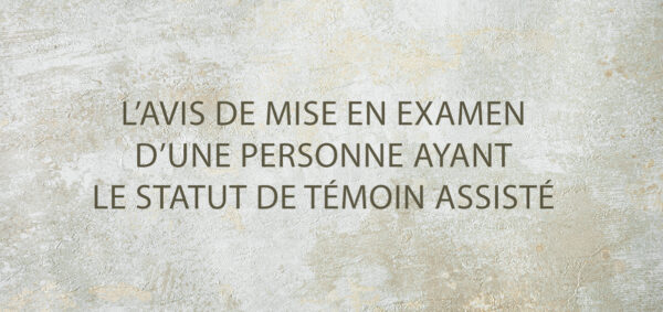 L’avis de mise en examen d’une personne ayant le statut de témoin assisté