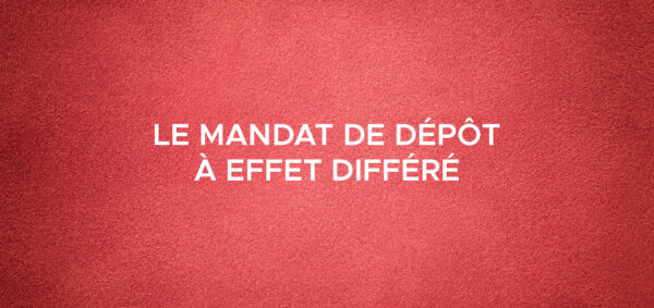 avocat droit penal paris – Le mandat de dépôt à effet différé
