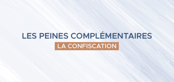 avocat droit penal paris – Les peines complémentaires – la confiscation