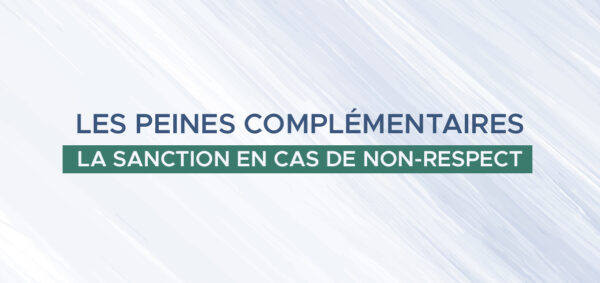 avocat droit penal paris – Les peines complémentaires – la sanction en cas de non-respect