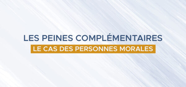 avocat droit penal paris – Les peines complémentaires – le cas des personnes morales