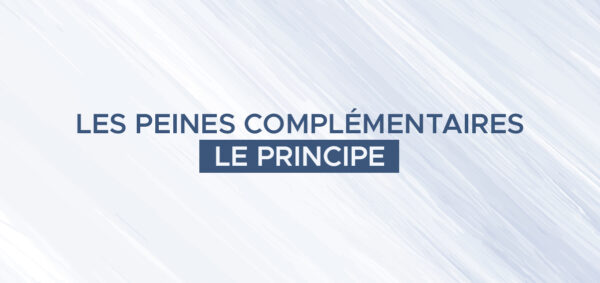 avocat droit penal paris – Les peines complémentaires – le principe