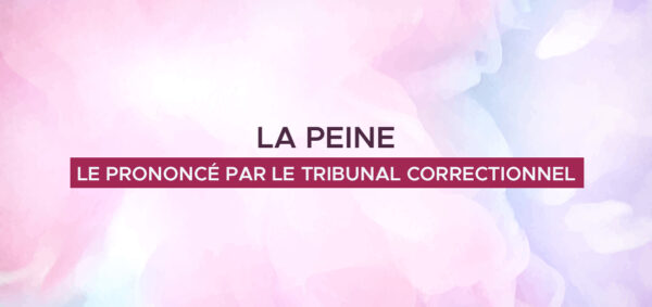 avocat droit penal paris -La peine – le prononcé par le tribunal correctionnel