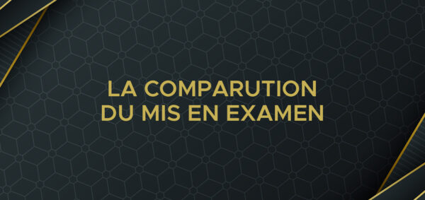 avocat droit penal paris La comparution du mis en examen